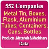 552 Companies - Metal Tin, Boxes, Flask, Aluminium Tubes, Containers, Cans, Bottles Products, Materials & Machinery Data - In Excel Format