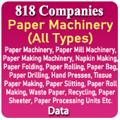 818 Companies - Paper Machinery (All Types) - Paper Machinery, Paper Mill Machinery, Paper Making Machinery, Napkin Making, Paper Folding, Paper Rolling, Paper Bag, Paper Drilling, Hand Presses, Tissue Paper Making, Paper Slitting, Paper Roll Making, Waste Paper, Recycling Paper Sheeter, Paper Processing Units Etc.) Data - In Excel Format